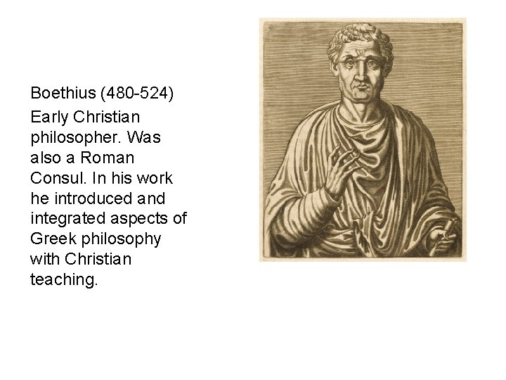 Boethius (480 -524) Early Christian philosopher. Was also a Roman Consul. In his work