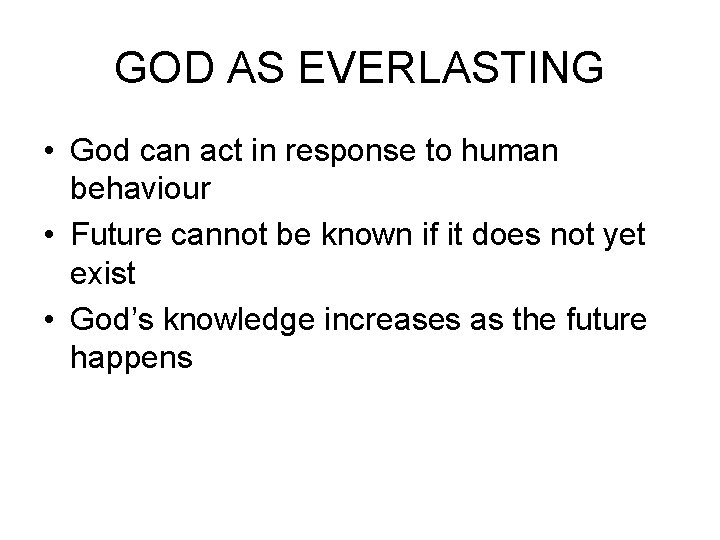 GOD AS EVERLASTING • God can act in response to human behaviour • Future