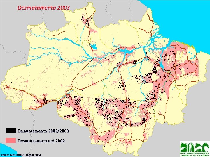 Desmatamento 2003 Desmatamento 2002/2003 Desmatamento até 2002 Fonte: INPE PRODES Digital, 2004. 