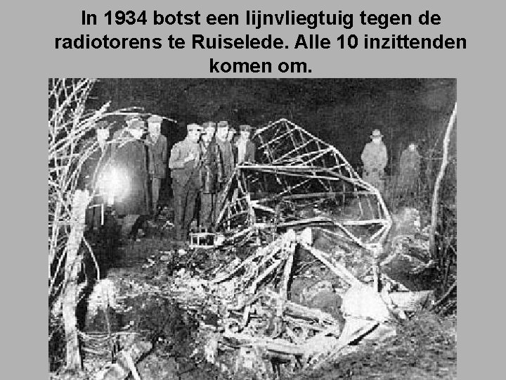 In 1934 botst een lijnvliegtuig tegen de radiotorens te Ruiselede. Alle 10 inzittenden komen