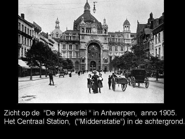 Zicht op de “De Keyserlei “ in Antwerpen, anno 1905. Het Centraal Station, ("Middenstatie“)