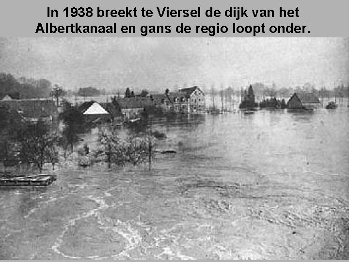 In 1938 breekt te Viersel de dijk van het Albertkanaal en gans de regio