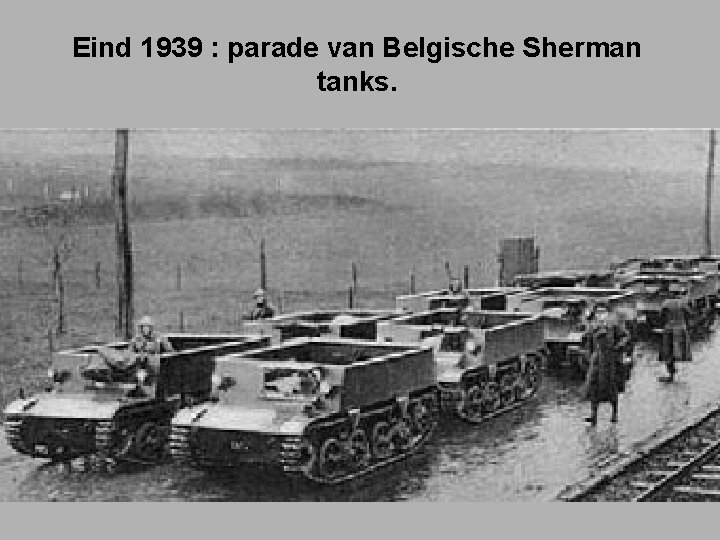 Eind 1939 : parade van Belgische Sherman tanks. 