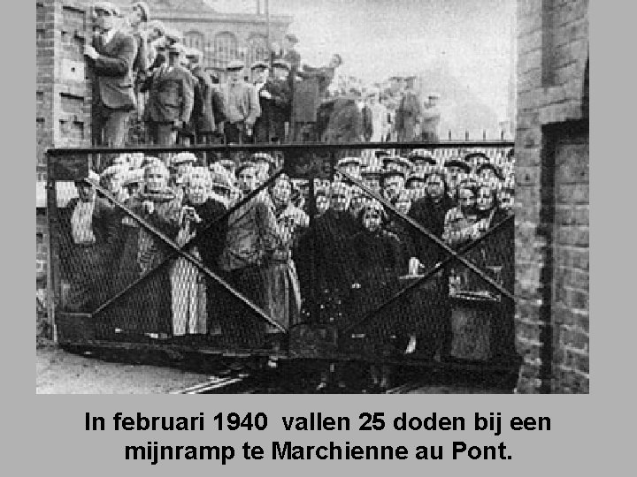 In februari 1940 vallen 25 doden bij een mijnramp te Marchienne au Pont. 