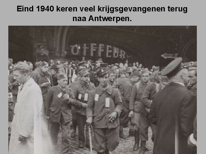 Eind 1940 keren veel krijgsgevangenen terug naa Antwerpen. 