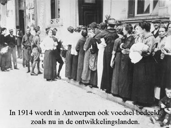 In 1914 wordt in Antwerpen ook voedsel bedeeld, zoals nu in de ontwikkelingslanden. 