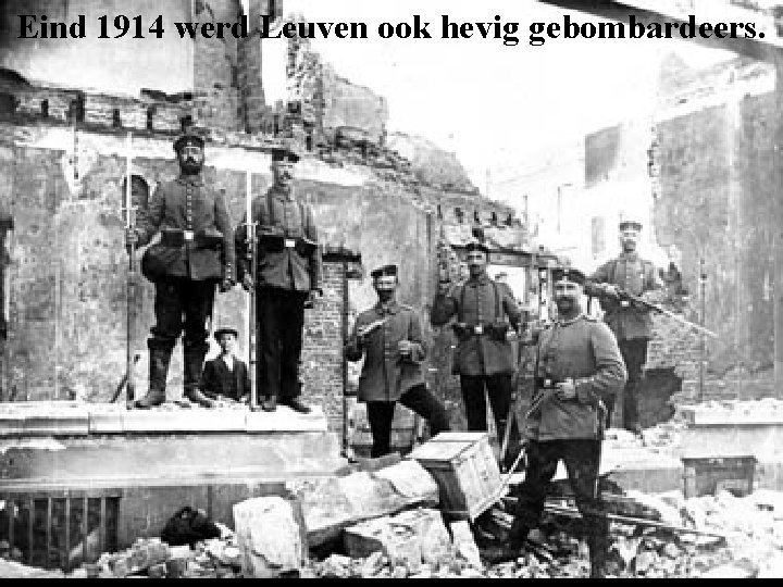 Eind 1914 werd Leuven ook hevig gebombardeers. 