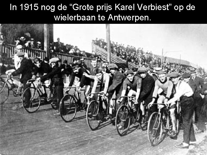 In 1915 nog de “Grote prijs Karel Verbiest” op de wielerbaan te Antwerpen. 