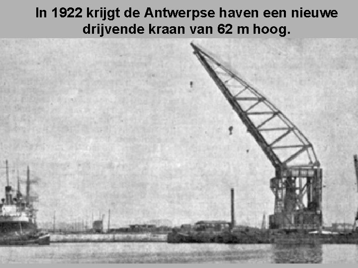 In 1922 krijgt de Antwerpse haven een nieuwe drijvende kraan van 62 m hoog.