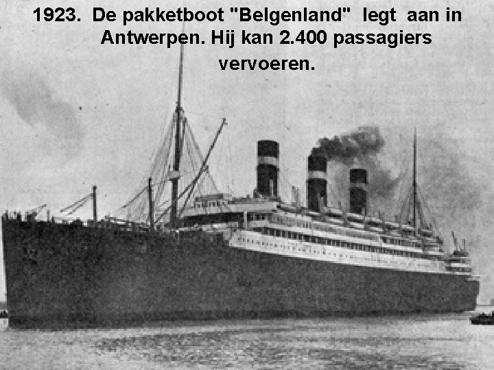 1923. De pakketboot "Belgenland" legt aan in Antwerpen. Hij kan 2. 400 passagiers vervoeren.