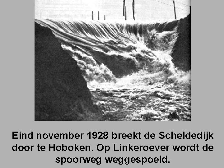 Eind november 1928 breekt de Scheldedijk door te Hoboken. Op Linkeroever wordt de spoorweg