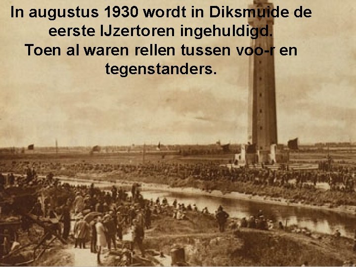 In augustus 1930 wordt in Diksmuide de eerste IJzertoren ingehuldigd. Toen al waren rellen