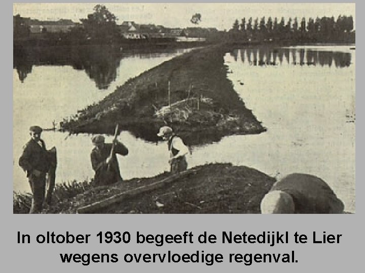 In oltober 1930 begeeft de Netedijkl te Lier wegens overvloedige regenval. 