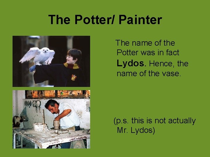 The Potter/ Painter The name of the Potter was in fact Lydos. Hence, the