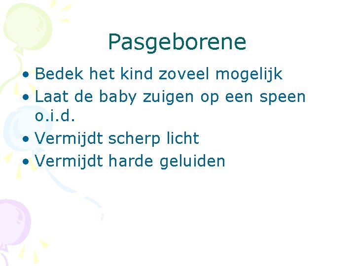 Pasgeborene • Bedek het kind zoveel mogelijk • Laat de baby zuigen op een