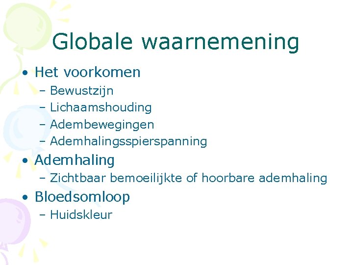 Globale waarnemening • Het voorkomen – Bewustzijn – Lichaamshouding – Adembewegingen – Ademhalingsspierspanning •