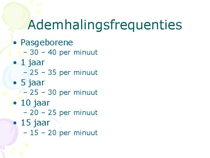 Ademhalingsfrequenties • Pasgeborene – 30 – 40 per minuut • 1 jaar – 25