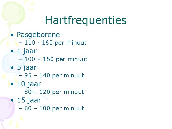 Hartfrequenties • Pasgeborene – 110 - 160 per minuut • 1 jaar – 100
