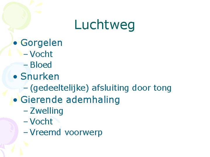 Luchtweg • Gorgelen – Vocht – Bloed • Snurken – (gedeeltelijke) afsluiting door tong