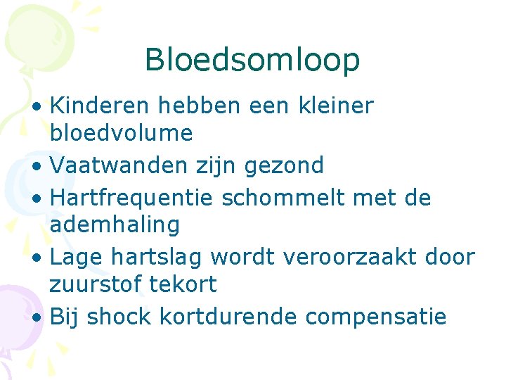 Bloedsomloop • Kinderen hebben een kleiner bloedvolume • Vaatwanden zijn gezond • Hartfrequentie schommelt