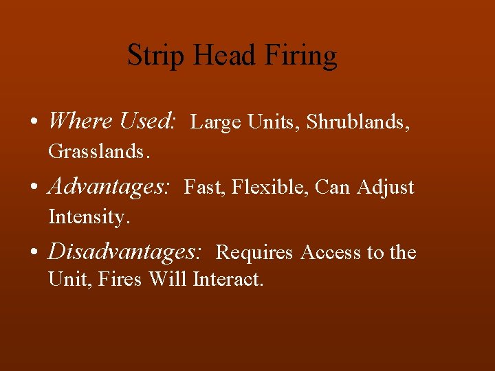 Strip Head Firing • Where Used: Large Units, Shrublands, Grasslands. • Advantages: Fast, Flexible,