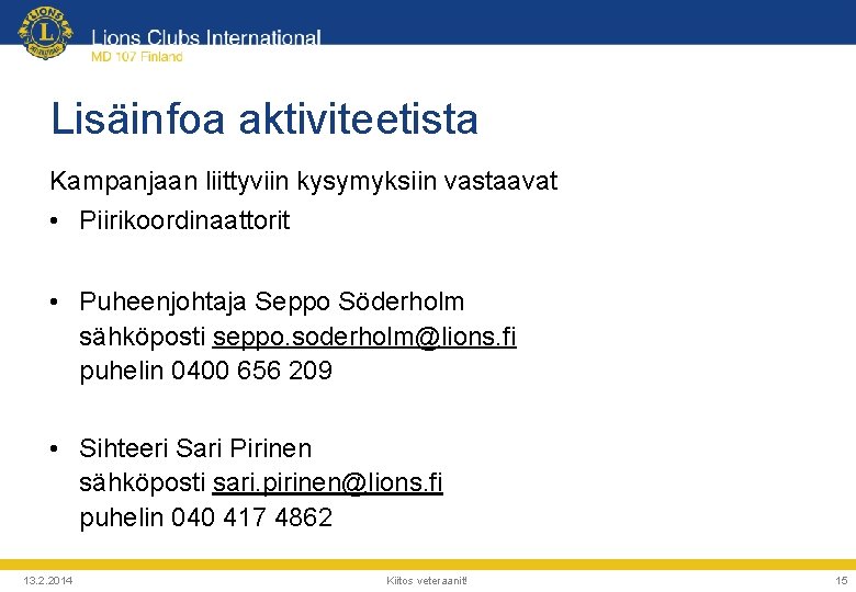 Lisäinfoa aktiviteetista Kampanjaan liittyviin kysymyksiin vastaavat • Piirikoordinaattorit • Puheenjohtaja Seppo Söderholm sähköposti seppo.