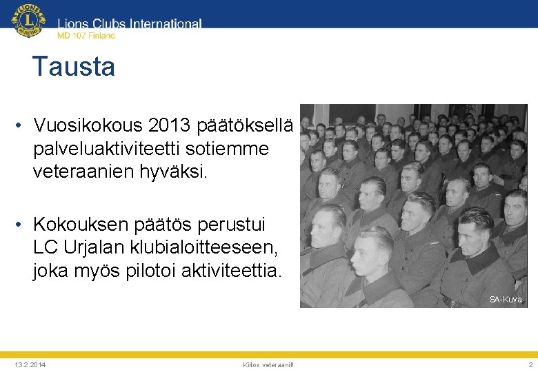 Tausta • Vuosikokous 2013 päätöksellä palveluaktiviteetti sotiemme veteraanien hyväksi. • Kokouksen päätös perustui LC