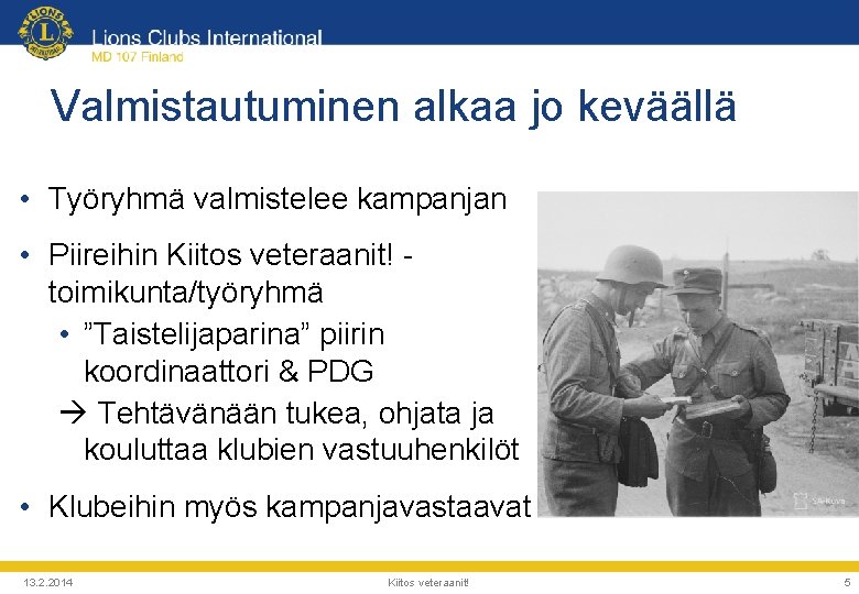 Valmistautuminen alkaa jo keväällä • Työryhmä valmistelee kampanjan • Piireihin Kiitos veteraanit! toimikunta/työryhmä •