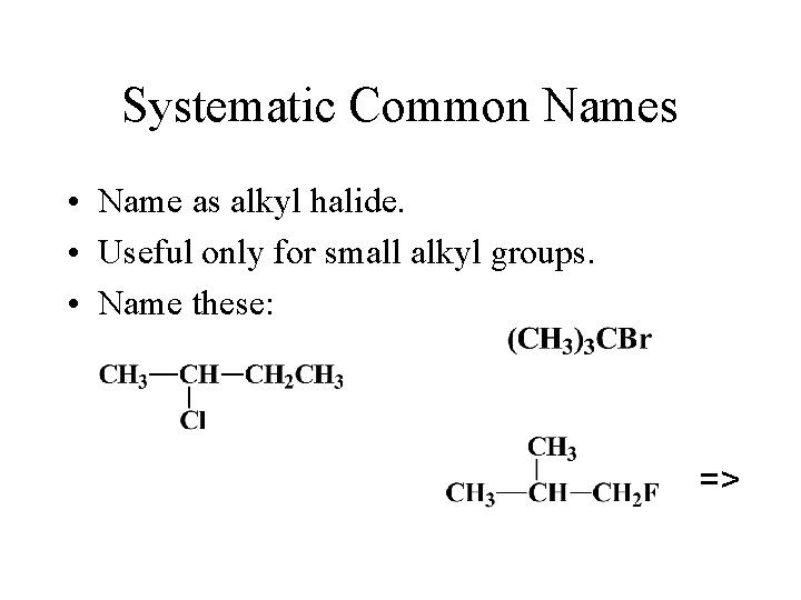 Systematic Common Names • Name as alkyl halide. • Useful only for small alkyl