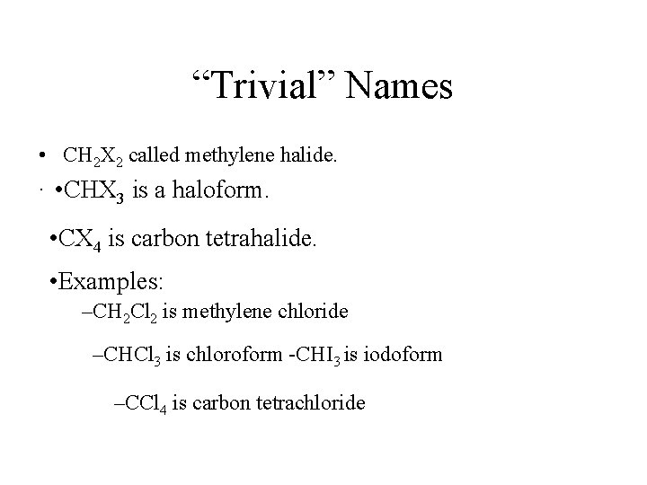 “Trivial” Names • CH 2 X 2 called methylene halide. . • CHX is