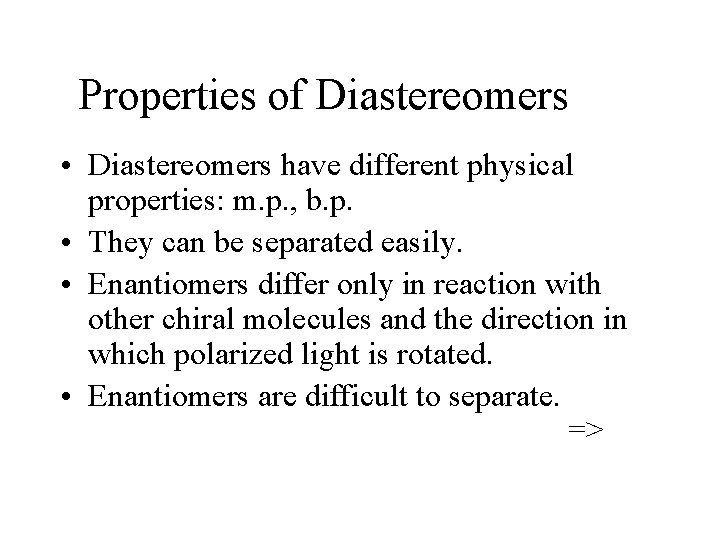 Properties of Diastereomers • Diastereomers have different physical properties: m. p. , b. p.