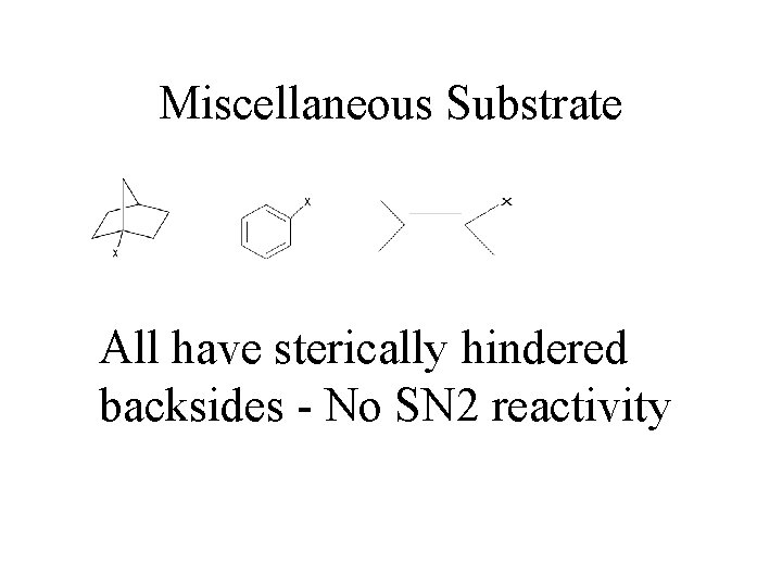 Miscellaneous Substrate All have sterically hindered backsides - No SN 2 reactivity 