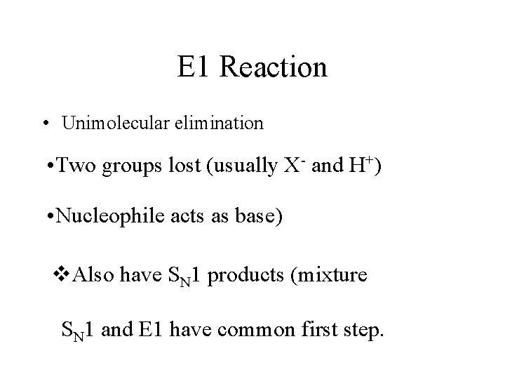 E 1 Reaction • Unimolecular elimination • Two groups lost (usually X- and H+)