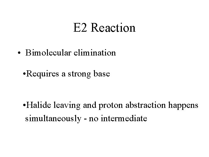 E 2 Reaction • Bimolecular elimination • Requires a strong base • Halide leaving