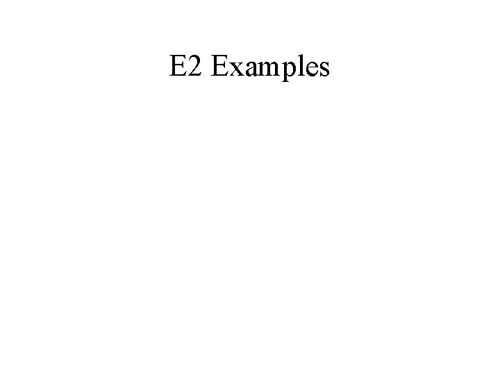 E 2 Examples 