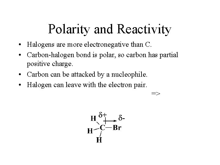 Polarity and Reactivity • Halogens are more electronegative than C. • Carbon-halogen bond is