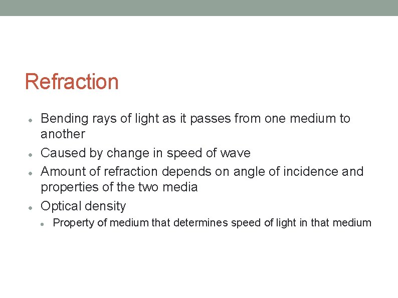 Refraction Bending rays of light as it passes from one medium to another Caused