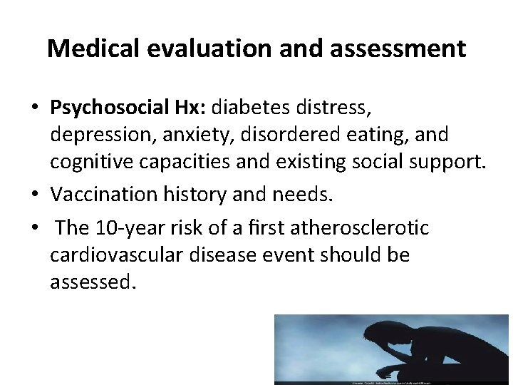 Medical evaluation and assessment • Psychosocial Hx: diabetes distress, depression, anxiety, disordered eating, and