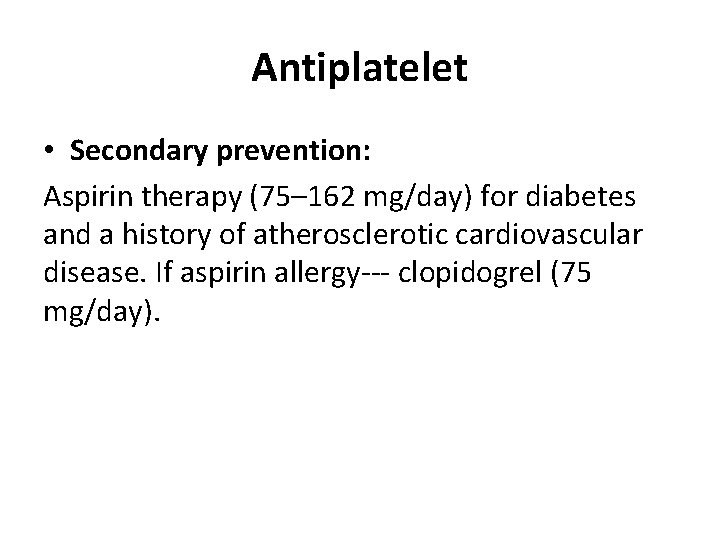 Antiplatelet • Secondary prevention: Aspirin therapy (75– 162 mg/day) for diabetes and a history