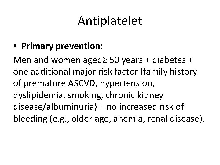 Antiplatelet • Primary prevention: Men and women aged≥ 50 years + diabetes + one