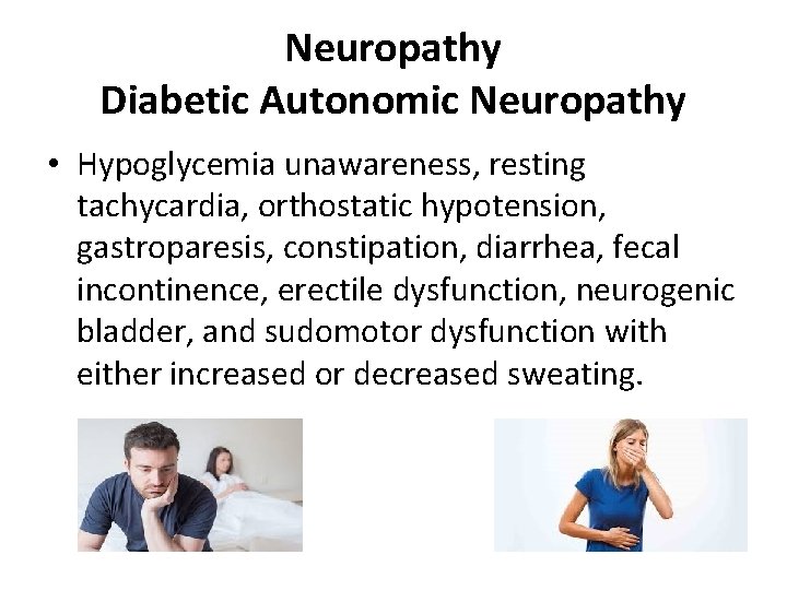 Neuropathy Diabetic Autonomic Neuropathy • Hypoglycemia unawareness, resting tachycardia, orthostatic hypotension, gastroparesis, constipation, diarrhea,