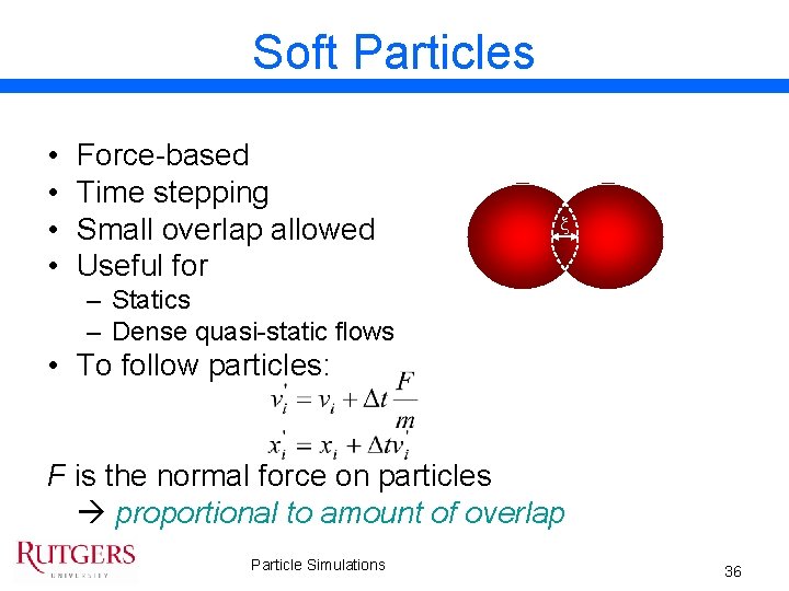 Soft Particles • • Force-based Time stepping Small overlap allowed Useful for x –