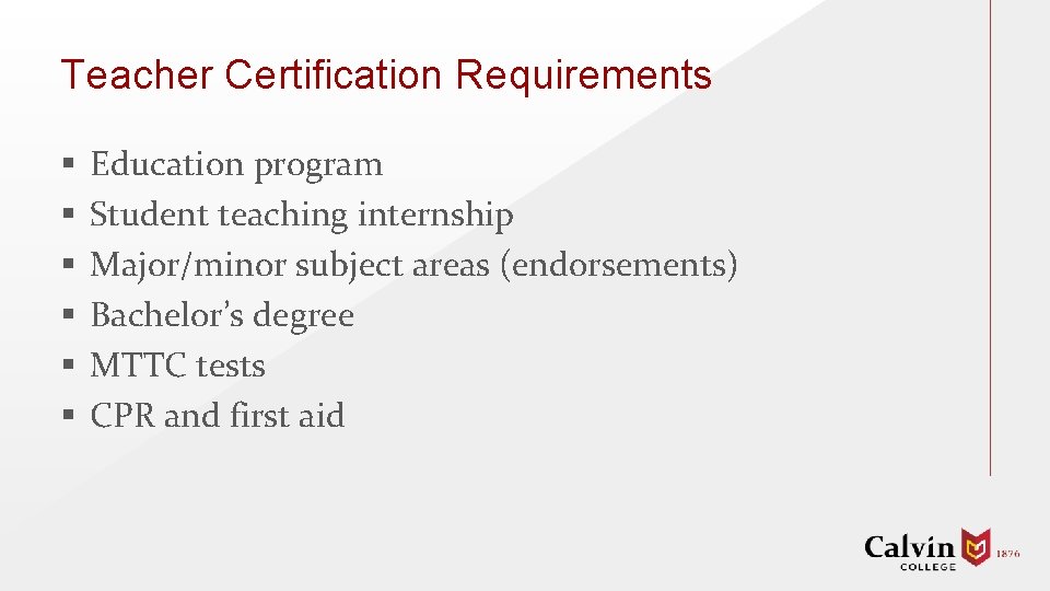 Teacher Certification Requirements § § § Education program Student teaching internship Major/minor subject areas