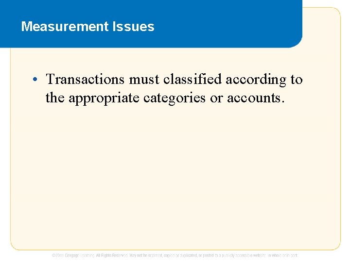 Measurement Issues • Transactions must classified according to the appropriate categories or accounts. 