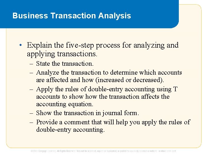 Business Transaction Analysis • Explain the five-step process for analyzing and applying transactions. –