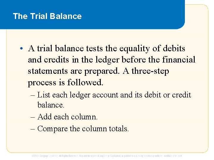 The Trial Balance • A trial balance tests the equality of debits and credits