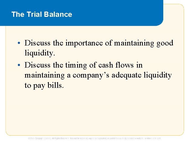 The Trial Balance • Discuss the importance of maintaining good liquidity. • Discuss the