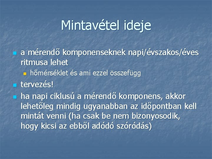 Mintavétel ideje n a mérendő komponenseknek napi/évszakos/éves ritmusa lehet n n n hőmérséklet és