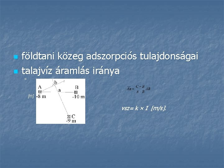 n n földtani közeg adszorpciós tulajdonságai talajvíz áramlás iránya = [m] vsz= k ×