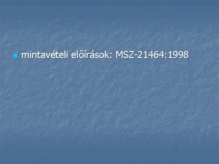 n mintavételi előírások: MSZ-21464: 1998 